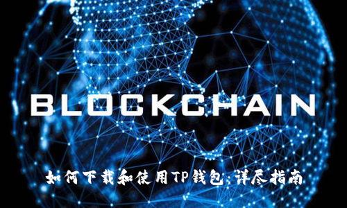 如何下载和使用TP钱包:详尽指南