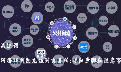 和关键词
如何将TP钱包充值到交易所:详细步骤和注意事项