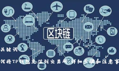 和关键词
如何将TP钱包充值到交易所:详细步骤和注意事项