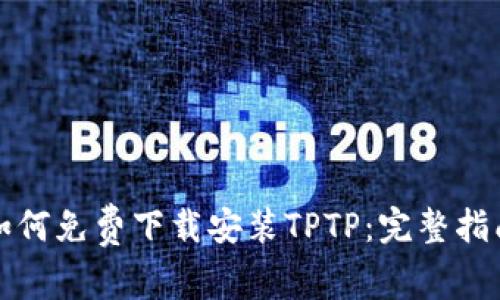 如何免费下载安装TPTP:完整指南