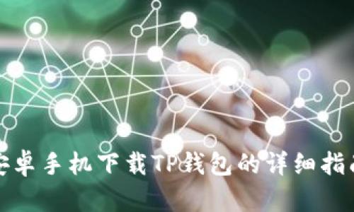 安卓手机下载TP钱包的详细指南