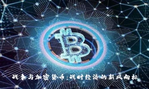 战争与加密货币:战时经济的新风向标