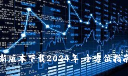 : TP钱包最新版本下载2024年:全方位指南与最新功能