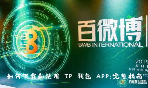 如何下载和使用 TP 钱包 APP:完整指南