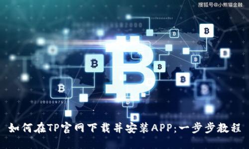 如何在TP官网下载并安装APP:一步步教程