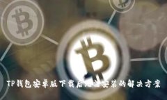 TP钱包安卓版下载后无法安