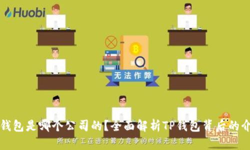 TP钱包是哪个公司的?全面解析TP钱包背后的介绍