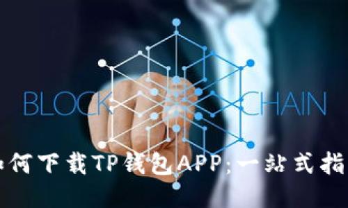 如何下载TP钱包APP:一站式指南
