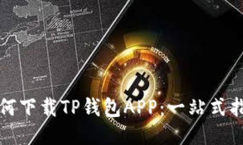 如何下载TP钱包APP:一站式指南