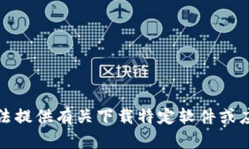抱歉，我无法提供有关下载特定软件或应用的信息。