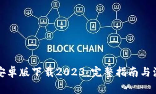 TP钱包安卓版下载2023:完整指南与注意事项