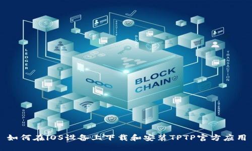 如何在iOS设备上下载和安装TPTP官方应用