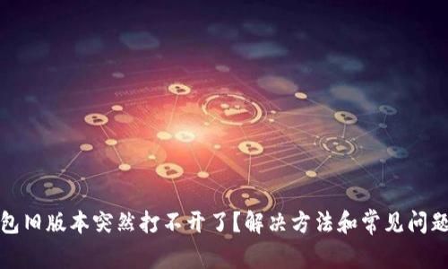 TP钱包旧版本突然打不开了?解决方法和常见问题详解