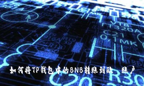 如何将TP钱包中的BNB转账到欧昜账户