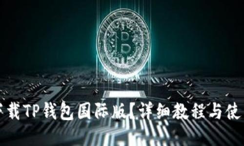 如何下载TP钱包国际版?详细教程与使用指南