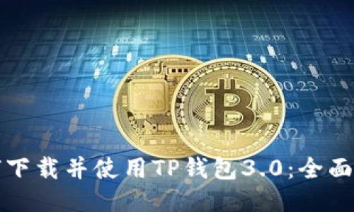 如何下载并使用TP钱包3.0:全面指南