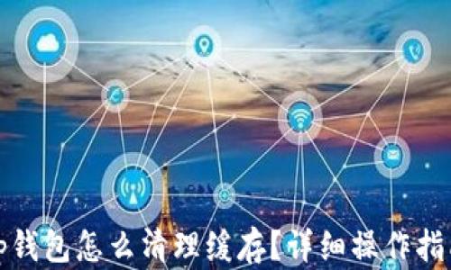 tp钱包怎么清理缓存?详细操作指南