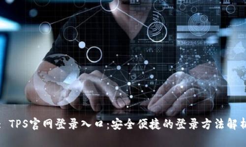 : TPS官网登录入口:安全便捷的登录方法解析