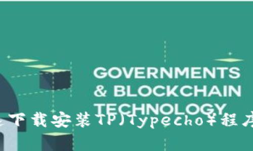 : 如何快速下载安装TP(Typecho)程序:新手指南