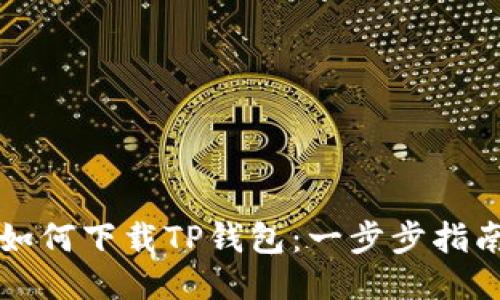 如何下载TP钱包:一步步指南