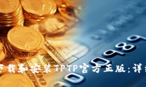 如何下载和安装TPTP官方正版:详细指南
