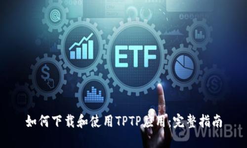 如何下载和使用TPTP应用:完整指南