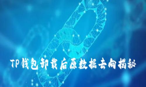 TP钱包卸载后原数据去向揭秘