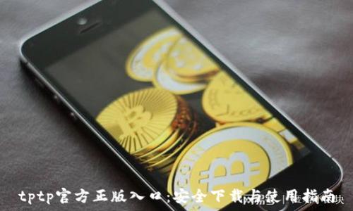 tptp官方正版入口:安全下载与使用指南