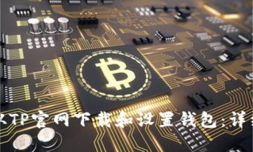 如何从TP官网下载和设置钱包:详细指南