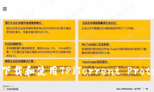 如何高效下载和使用TP(Torrent Protocol)工具