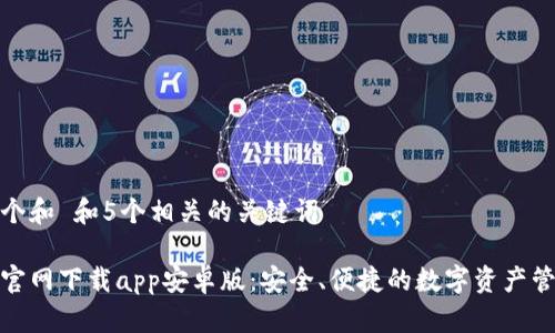 思考一个和 和5个相关的关键词
tp钱包官网下载app安卓版:安全、便捷的数字资产管理工具