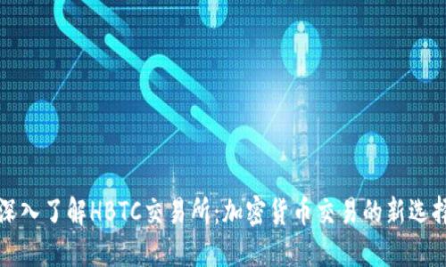深入了解HBTC交易所:加密货币交易的新选择