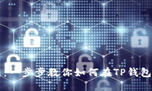 TP钱包卖币详细教程:一步步教你如何在TP钱包中顺利完成卖币交易