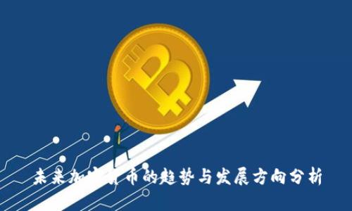 未来加密货币的趋势与发展方向分析