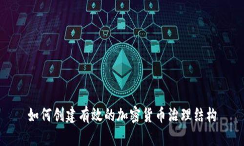 如何创建有效的加密货币治理结构