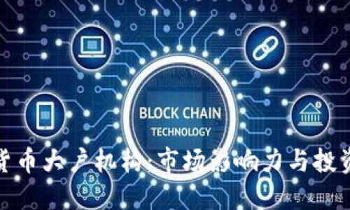 加密货币大户机构：市场影响力与投资策略