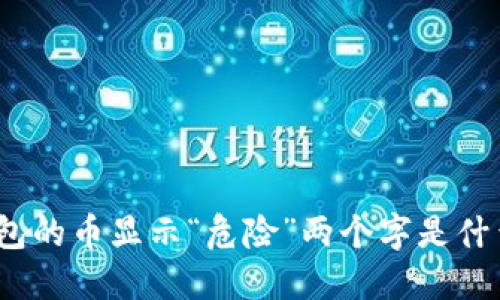 : TP钱包的币显示“危险”两个字是什么意思？