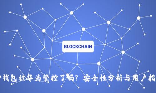 TP钱包被华为管控了吗? 安全性分析与用户指南