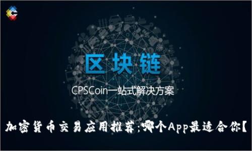 加密货币交易应用推荐：哪个App最适合你？