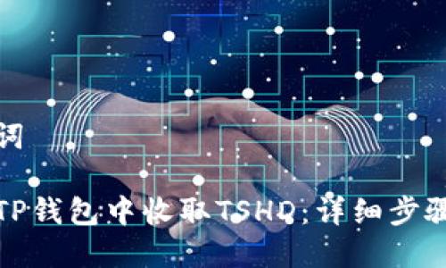 和关键词

如何在TP钱包中收取TSHD：详细步骤与技巧
