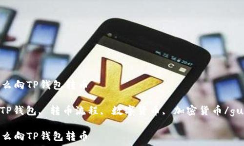   
欧意钱包怎么向TP钱包转币  

欧意钱包, TP钱包, 转币流程, 数字货币, 加密货币/guanjianci  

欧意钱包怎么向TP钱包转币