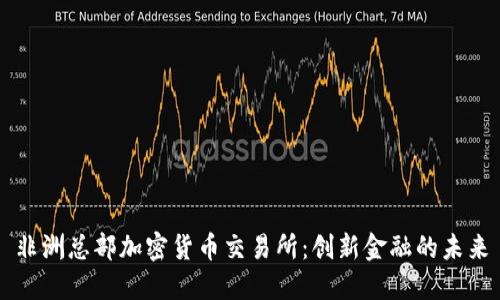 非洲总部加密货币交易所：创新金融的未来