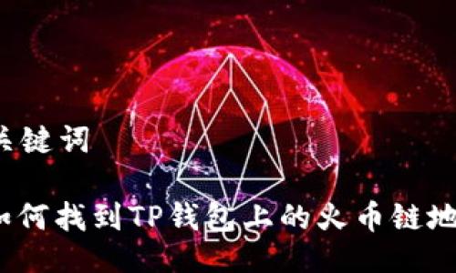 与关键词

: 如何找到TP钱包上的火币链地址？