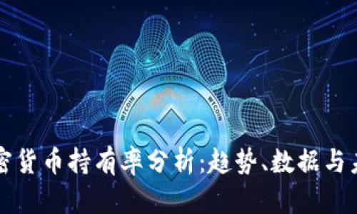 全球加密货币持有率分析：趋势、数据与未来展望