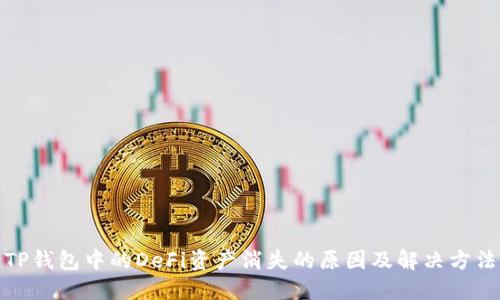 TP钱包中的DeFi资产消失的原因及解决方法