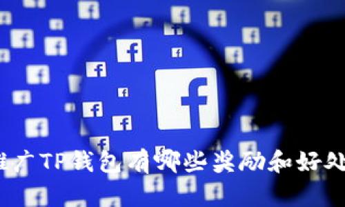 推广TP钱包有哪些奖励和好处？