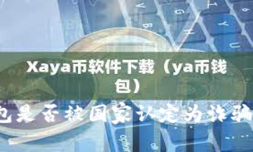 TP钱包是否被国家认定为诈骗软件？