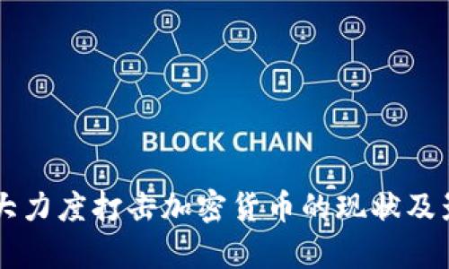 国内加大力度打击加密货币的现状及影响分析