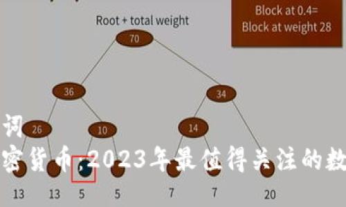 与关键词  
全新加密货币：2023年最值得关注的数字资产