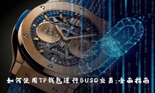 如何使用TP钱包进行BUSD交易：全面指南